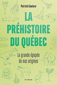 La préhistoire du Québec: La grande épopée de nos origines - Patrick Couture (2019)