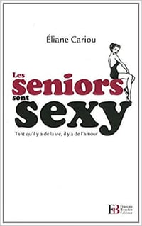 Eliane Cariou - Les seniors sont sexy : Tant qu’il y a de la vie, il y a de l’amour