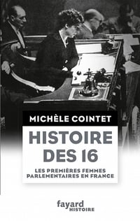 Histoire des 16 : Les premières femmes parlementaires en France - Michèle Cointet