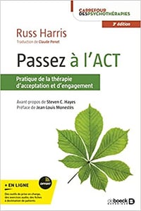 Passez à l'ACT: Pratique de la thérapie d'acceptation et d'engagement - Russ Harris, Steven C. Hayes (2022)