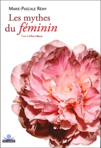 Les mythes du féminin - Tome 2 - d'Ève à Marie - Marie-Pascale Rémy (2015)