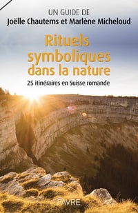 Rituels symboliques dans la nature, 25 itinéraires en Suisse romande - Joëlle Chautems (2016)
