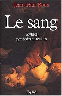 Le Sang: Mythes, symboles et réalités - Jean-Paul Roux