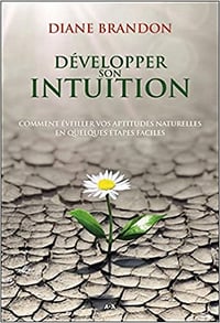 Développer son intuition - Comment éveiller vos aptitudes naturelles en quelques étapes faciles - Diane Brandon