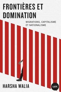 Frontières et domination : Migrations, capitalisme et nationalisme - Harsha Walia (2023)