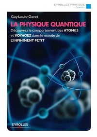 La physique quantique: Découvrez le comportement des atomes et voyagez dans le monde de l’infiniment petit - Guy Louis-Gavet