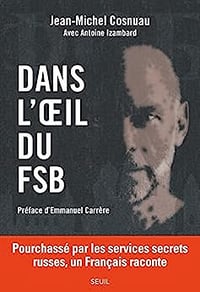 Dans l'oeil du FSB. Pourchassé par les services secrets russes, un Français raconte - Jean-Michel Cosnuau (2023)
