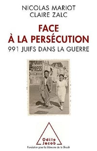 Face à la persécution: 991 Juifs dans la guerre - Nicolas Mariot et Claire Zalc