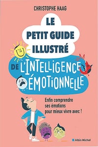 Le Petit Guide illustré de l'intelligence émotionnelle: Enfin comprendre ses émotions pour mieux vivre avec ! - Christophe Haag (2025)
