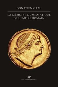 Donatien Grau - La Mémoire numismatique de l’Empire romain (2022)