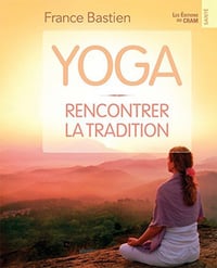 Yoga, rencontrer la tradition - France Bastien