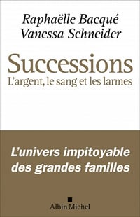 Successions: L'argent, le sang et les larmes - Raphaëlle Bacqué, Vanessa Schneider (2022)