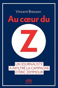 Au coeur du Z : Un journaliste a infiltré la campagne d'Eric Zemmour - Vincent Bresson (2022)