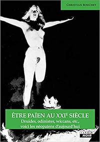 Être païen au XXIe siècle Druides, odinistes, wiccans, etc., voici les néopaïens d'aujourd hui - Christian Bouchet (2020)