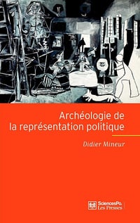 Archéologie de la représentation politique: Structure et fondement d'une crise - Didier Mineur (2010)
