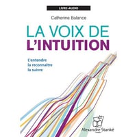 La voix de l'intuition: L'entendre - la reconnaître - la suivre - Catherine Balance (2013)