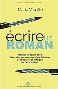 Ecrire un roman: Comment devenir écrivain, écrire un livre et le faire publier - Marie Vareille