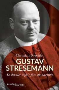 Gustav Stresemann : Le dernier espoir face au nazisme - Christian Baechler (2023)