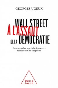 Wall Street à l'assaut de la démocratie : Comment les marchés financiers accroissent les inégalités - Georges Ugeux (2021)