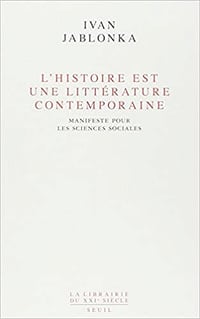 Ivan Jablonka - L’Histoire est une littérature contemporaine