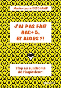 J'ai pas fait BAC + 5, et alors ? Stop au syndrome de l'imposteur ! - Marie-Laure Deschamp (2023)