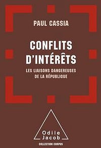 Conflits d'intérêts: Les liaisons dangereuses de la République - Paul Cassia