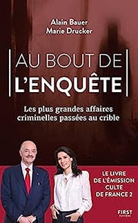 Au bout de l'enquête Les plus grandes affaires criminelles passées au crible - Alain Bauer, Marie Drucker