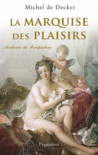 La Marquise des plaisirs: Madame de Pompadour - Michel de Decker