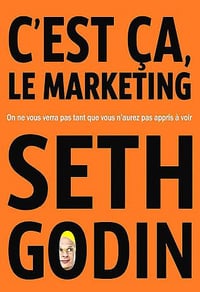 C’est ça, le marketing: On ne vous verra pas tant que vous n’aurez pas appris à voir - Seth Godin