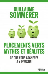 Placements verts, mythes et réalités : Ce que vous gagnerez à y investir - Guillaume Sommerer (2021)