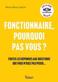 Fonctionnaire, pourquoi pas vous ? Toutes les réponses aux questions que vous n’osez pas poser… - Pierre-Brice Lebrun (2024)