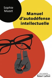 Sophie Mazet - Manuel d’autodéfense intellectuelle