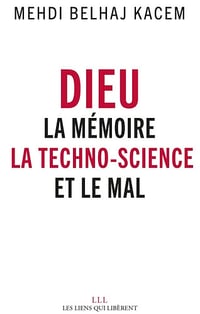 Dieu - La mémoire, la techno-science et le Mal - Mehdi Belhaj Kacem
