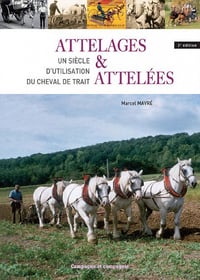 Attelages et attelées - Un siècle d’utilisation du cheval de trait - Marcel Mavré