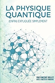 La Physique Quantique (enfin) expliquée simplement - Vincent Rollet