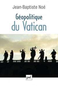 Géopolitique du Vatican : La puissance de l’influence - Jean-Baptiste Noé