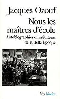 Nous les maîtres d’école: Autobiographies d’instituteurs de la Belle Époque - Jacques Ozouf