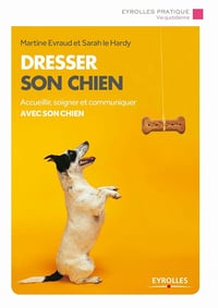 Dresser son chien : Accueillir, soigner et communiquer avec son chien - Sarah Le Hardy, Martine Evraud