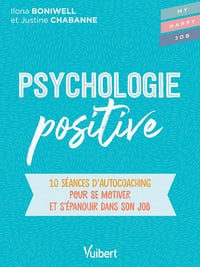 Psychologie positive : 10 séances d’autocoaching pour se motiver et s'épanouir dans son job - Justine Chabanne, Ilona Boniwell (2022)