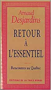 Retour à l'essentiel : Rencontres au Québec - Arnaud Desjardins