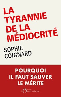 La tyrannie de la médiocrité : Pourquoi il faut sauver le mérite - Coignard sophie (2022)