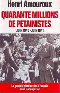 Amouroux, Henri - La grande histoire des Français sous l'occupation II Quarante millions de pétainistes (juin 1940-juin 1941)