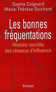 Sophie Coignard, Marie-Thérèse Guichard, "Les bonnes fréquentations: Histoire secrète des réseaux d’influence"