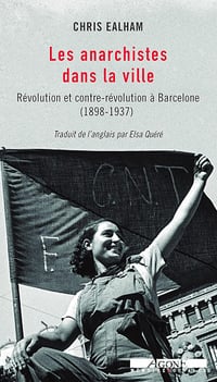 Les Anarchistes dans la ville: Révolution et contre-révolution à Barcelone (1898-1937) - Chris Ealham (2021)