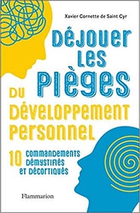 Déjouer les pièges du développement personnel: 10 commandements démystifiés et décortiqués - Xavier Cornette de Saint Cyr (2021)