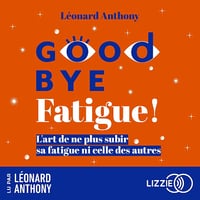 Goodbye fatigue !: Ne plus subir sa fatigue ni celle des autres - Léonard Anthony (2021)