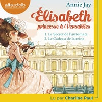 Le secret de l'automate / Le cadeau de la reine: Élisabeth, princesse à Versailles 1+2 - Annie Jay (2018)