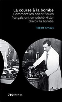 Robert Arnaud - La course à la bombe: Comment les scientifiques français ont empêché Hitler d'avoir la bombe