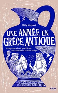 Philip Matyszak - Une année en Grèce antique - Plongez dans la vie quotidienne des habitants de la Grèce antique (2022)