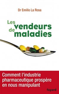 Les vendeurs de maladies: Comment l'industrie pharmaceutique prospère en nous manipulant - Emilio La Rosa
